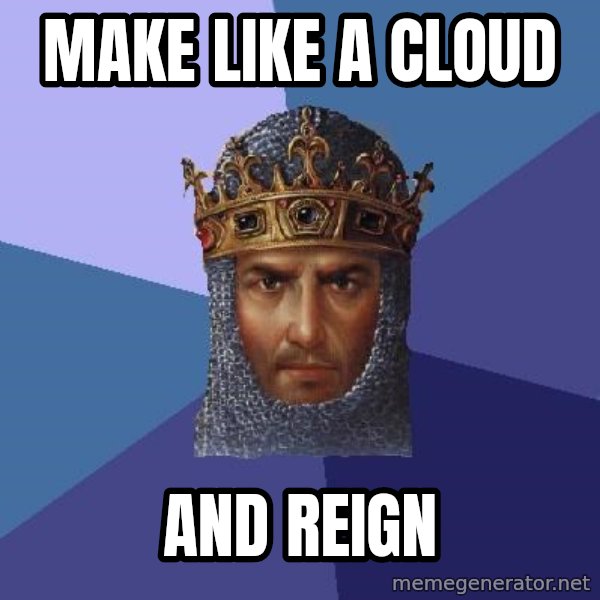 Age Of Empires meme: Make like a cloud / and reign