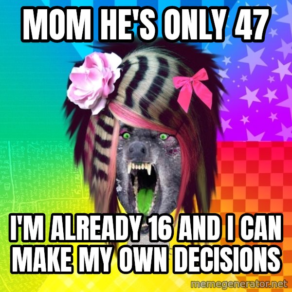 Insanity Scene Wolf meme: Mom he's only 47 / I'm already 16 and I can make my own decisions