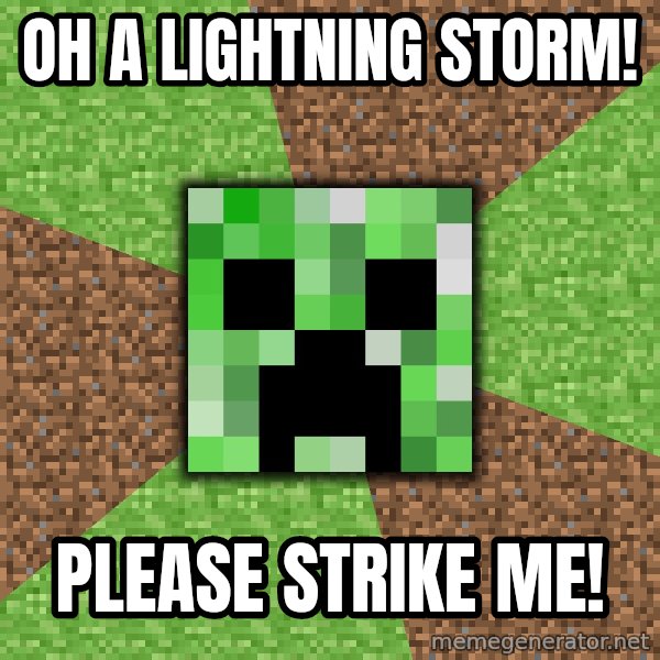 Minecraft Creeper meme: OH A LIGHTNING STORM! / PLEASE STRIKE ME!