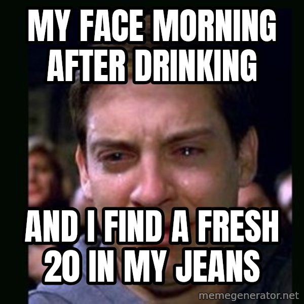 crying peter parker meme: MY FACE MORNING AFTER DRINKING / AND I FIND A FRESH 20 IN MY JEANS