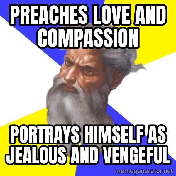 Advice God meme: PREACHES LOVE AND COMPASSION / PORTRAYS HIMSELF AS JEALOUS AND VENGEFUL