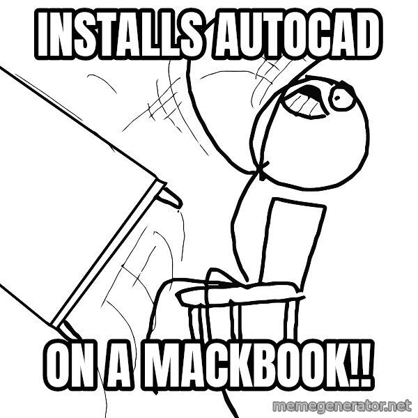Desk Flip Rage Guy meme: installs autocad / on a mackbook!!