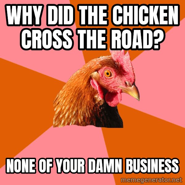 Anti Joke Chicken meme: Why did the chicken cross the road? / none of your damn business