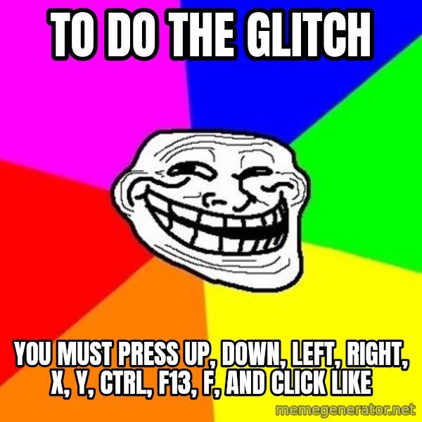 Trollface meme: TO DO THE GLITCH / you must press up, down, left, right, x, y, ctrl, f13, f, and click like