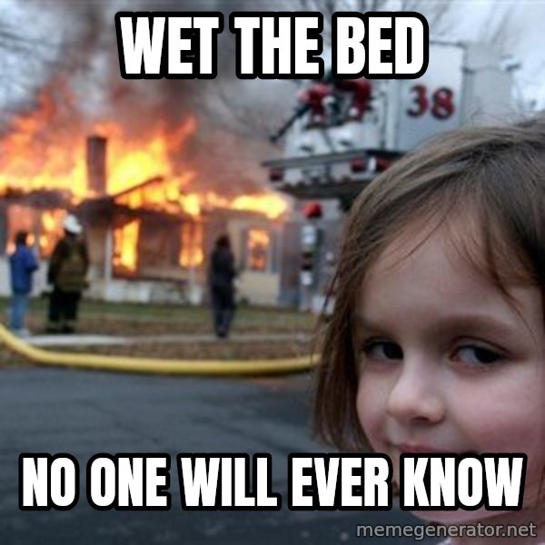 Disaster Girl meme: wet the bed / no one will ever know
