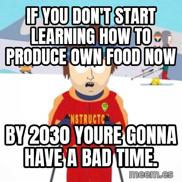 South Park Ski Teacher meme: If you don't start learning how to produce own food now / by 2030 youre gonna have a bad time.