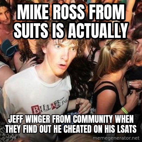 Sudden Realization Ralph meme: Mike Ross from suits is actually / jeff winger from community when they find out he cheated on his lsats
