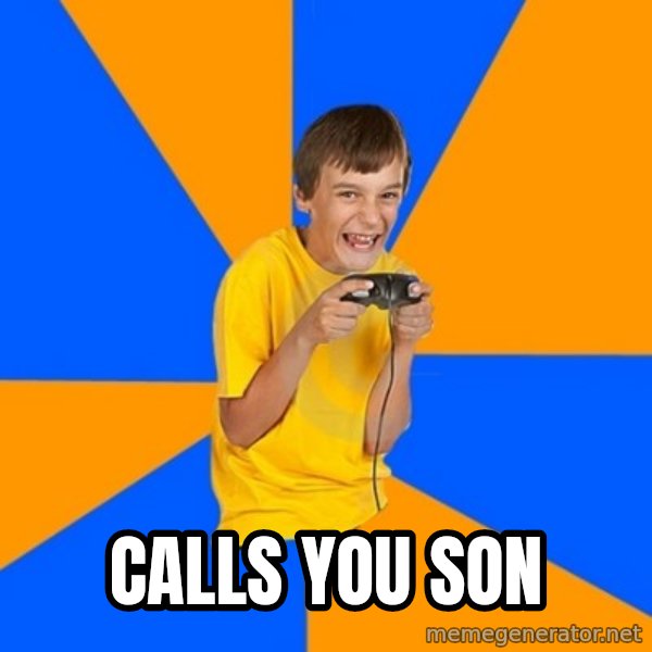 Annoying Gamer Kid meme: calls you son
