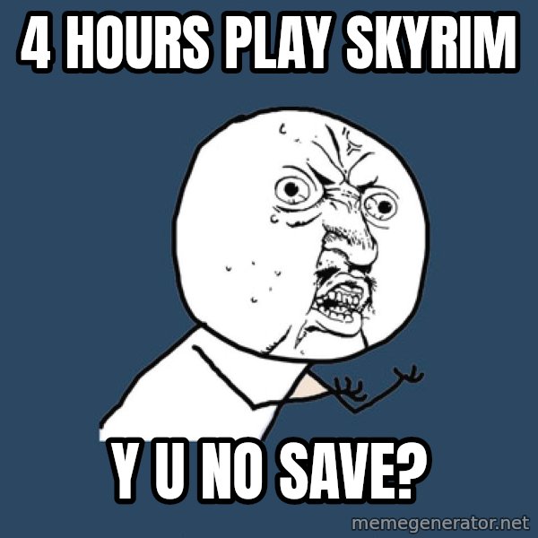 Y U No meme: 4 hours play skyrim / y u no save?