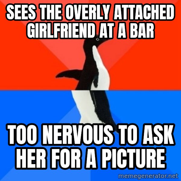 Socially Awesome Awkward Penguin meme: sees the overly attached girlfriend at a Bar / too nervous to ask her for a picture