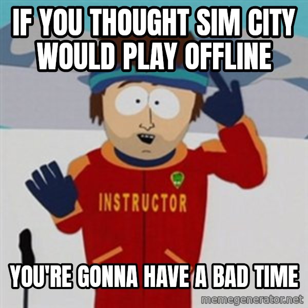 SouthPark Bad Time meme meme: If you thought Sim City would play offline / You're gonna have a bad time