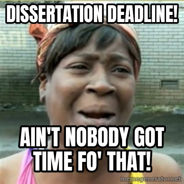 Ain't Nobody got time fo that meme: Dissertation Deadline! / Ain't nobody got time fo' that!