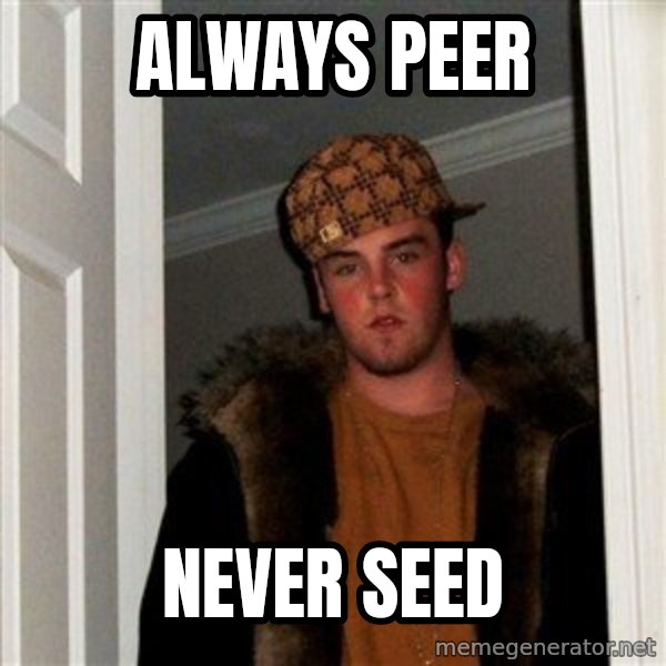 Scumbag Steve meme: ALWAYS PEER / never seed