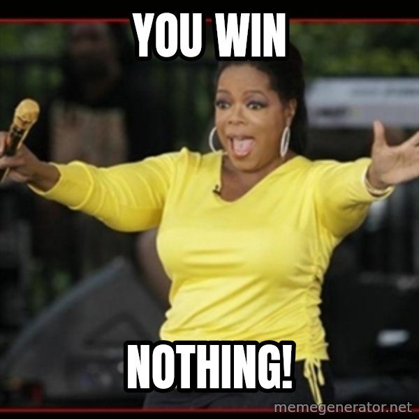 Overly-Excited Oprah!!!  meme: YOU WIN / NOTHING!