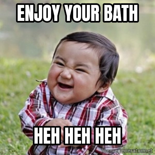 evil toddler kid2 meme: Enjoy your bath / heh heh heh