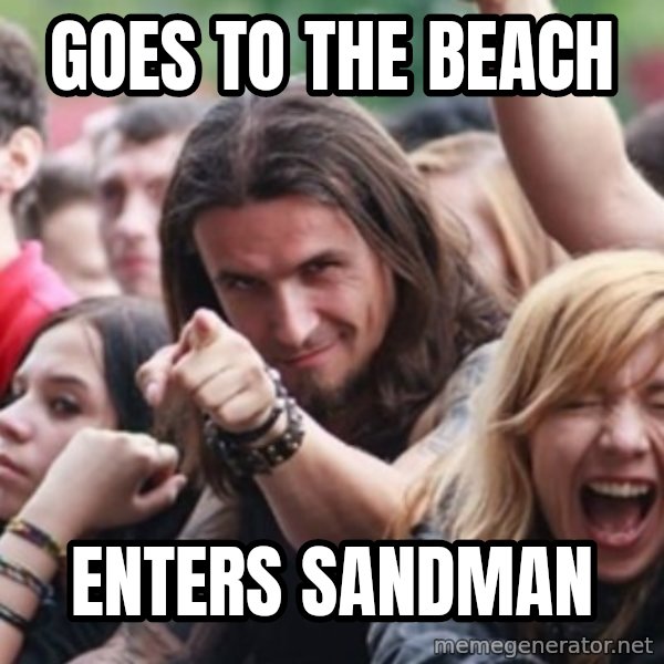 Ridiculously Photogenic Metalhead meme: goes to the beach / enters sandman