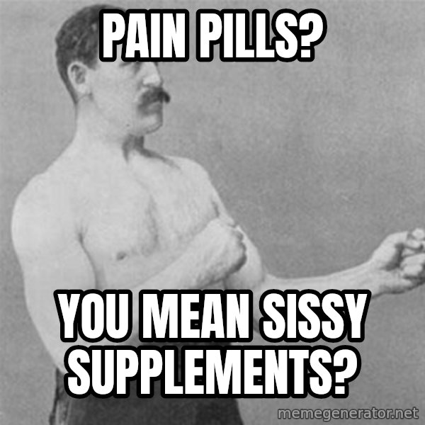 overly manlyman meme: Pain pIlls? / You mean sISsy supplements?