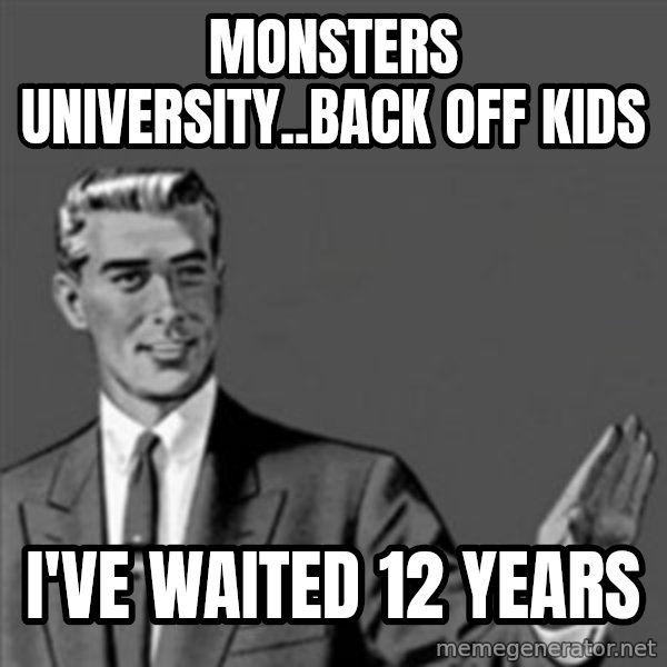Correction Guy meme: Monsters UniversIty..BACK OFF KIDS / I'VE WAITED 12 YEARS