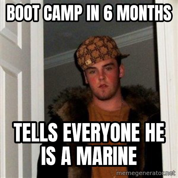 Scumbag Steve meme: boot camp in 6 months / tells everyone he is a marine