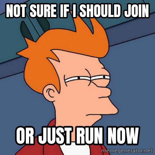 Futurama Fry meme: Not sure if i should join / or just run now