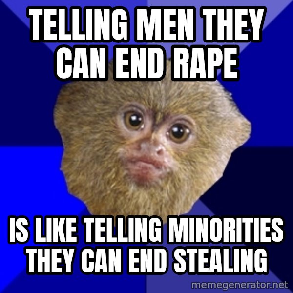 Mra Marmoset meme: telling men they can   end rape / is like telling minorities they can   end stealing