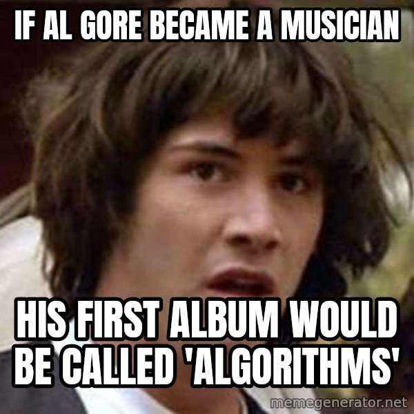 Conspiracy Keanu meme: IF AL GORE BECAME A MUSICIAN / HIS FIRST ALBUM WOULD BE CALLED  'ALGORITHMS'