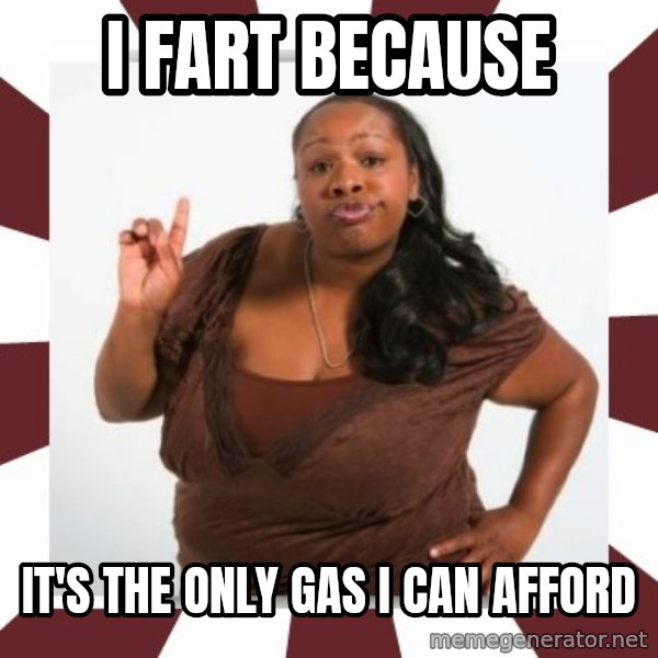 Sassy Black Woman meme: I FART BECAUSE / It's the only gas I can afford
