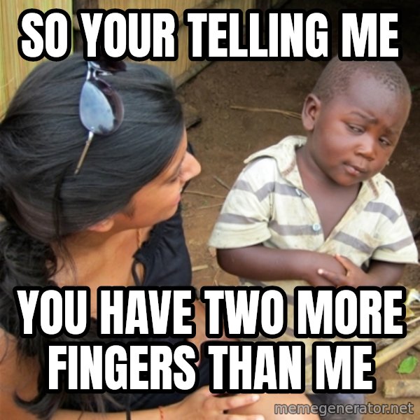 So You're Telling me meme: So your telling me / you have two more fingers than me