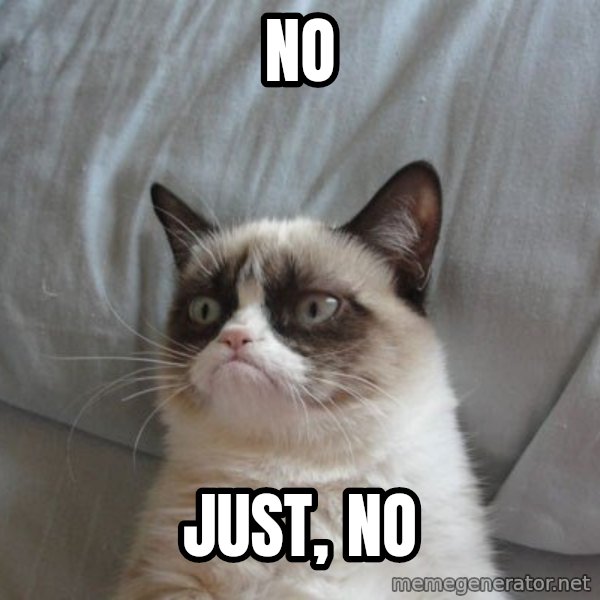 Grumpy cat good meme: No / Just, No