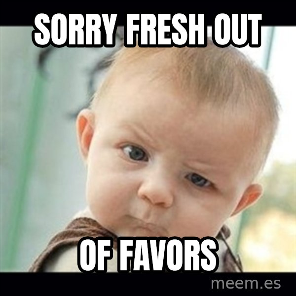 Skeptical Baby Whaa? meme: SORRY FRESH OUT / OF FAVORS