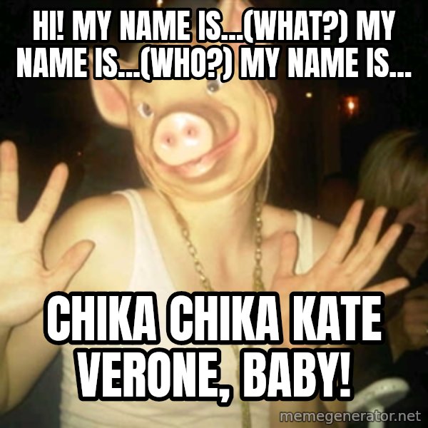 Pig Chloe meme: Hi! my name is...(what?) my name is...(who?) my name is... / chika chika kate verone, baby!