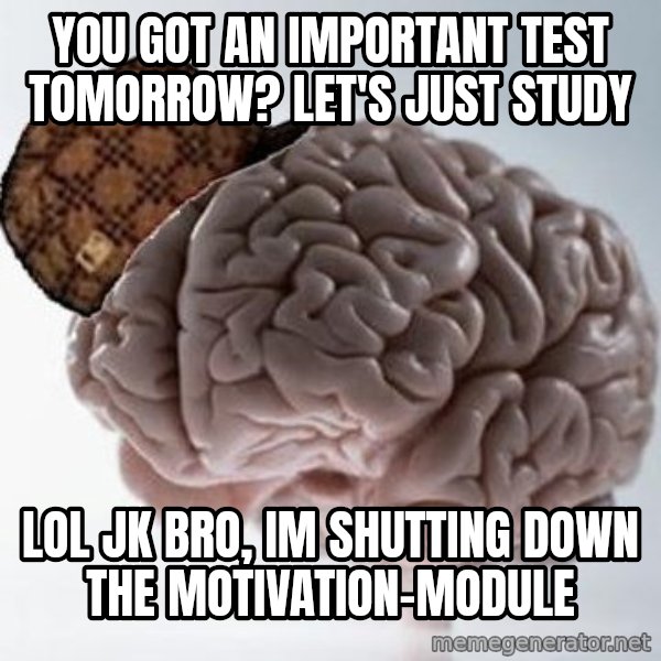 Scumbag Brain meme: You got an important test tomorrow? let's just study / Lol jk bro, im shutting down the motivation-module
