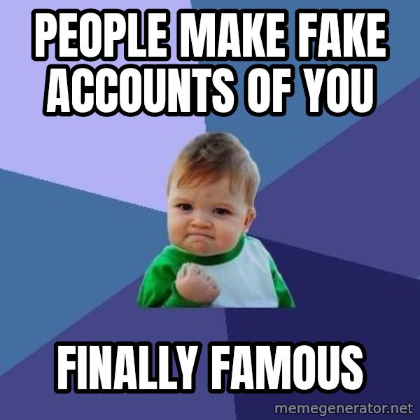 Success Kid meme: PEOPLE MAKE FAKE ACCOUNTS OF YOU / finally famous