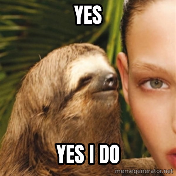 The Rape Sloth meme: Yes / Yes i do