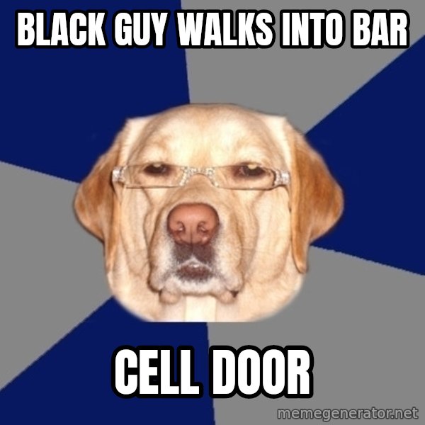 Racist Dawg meme: Black guy walks Into bar / Cell door