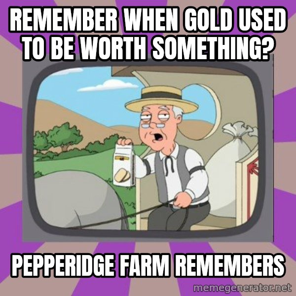 Pepperidge Farm Remembers FG meme: Remember when gold used    to be worth something? / pepperidge farm   remembers