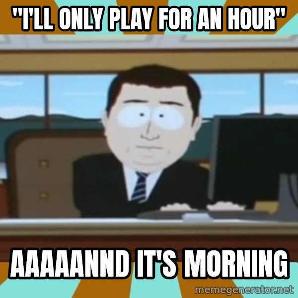south park aand it's gone meme: "I'll only play for an hour" / Aaaaannd It's morning