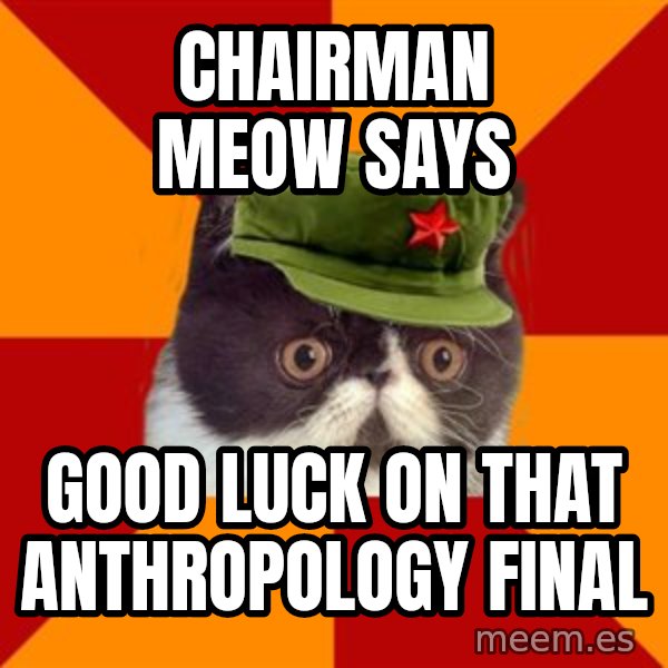Communist Cat meme: chairman meow says / good luck on that anthropology final
