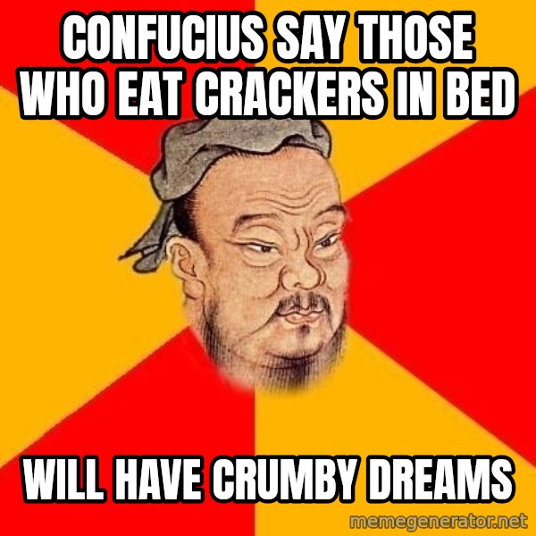 Wise Confucius meme: Confucius say those who eat crackers in bed / will have crumby dreams