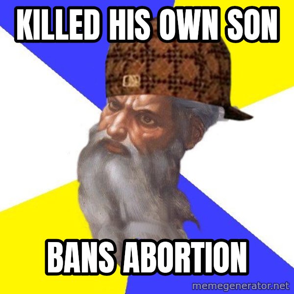 Scumbag God meme: killed his own son / bans abortion