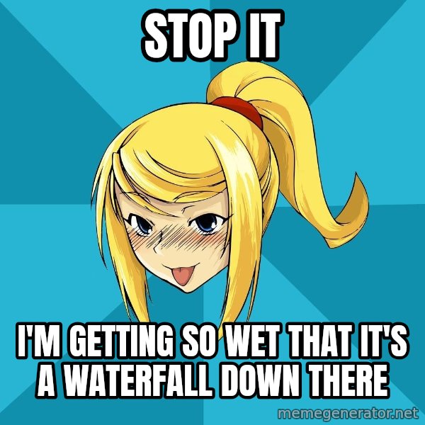 Horney Samus meme: stop it / i'm getting so wet that it's a waterfall down there