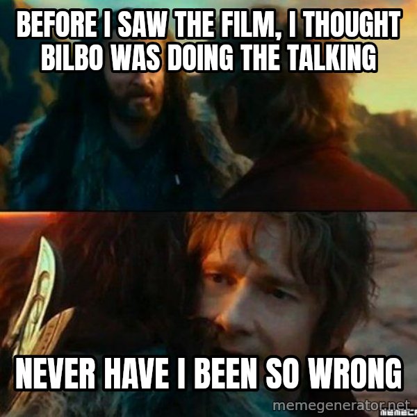 Never Have I Been So Wrong meme: Before i saw the film, I thought Bilbo was doing the talking / Never have I been So Wrong