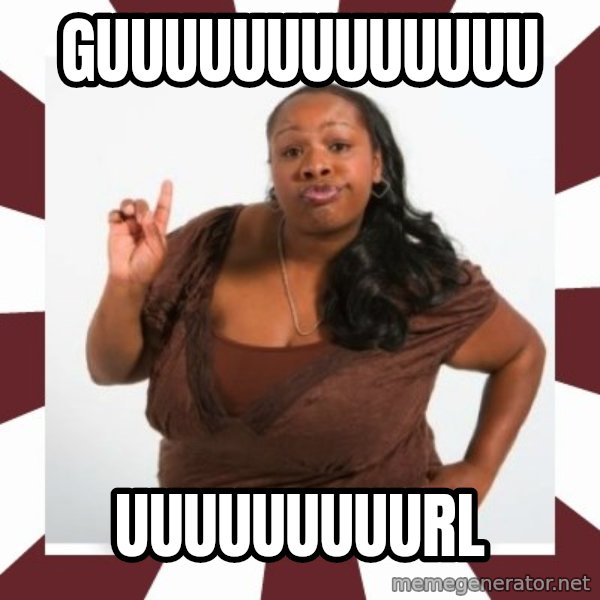 Sassy Black Woman meme: guuuuuuuuuuuuu / uuuuuuuuurl