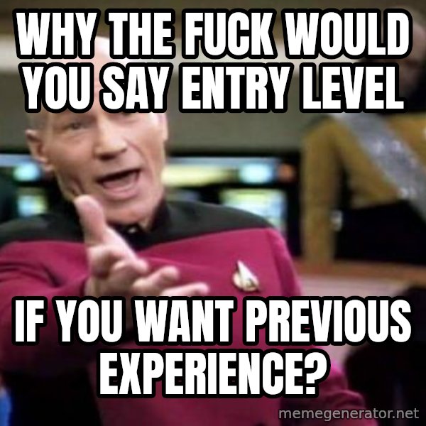 Picard Wtf meme: Why the fuck would you say entry level / if you want previous experience?