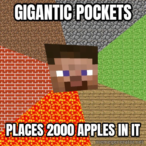 Minecraft Guy meme: gigantic pockets / places 2000 apples in it