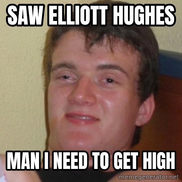 Really Stoned Guy meme: saw elliott hughes / man i need to get high