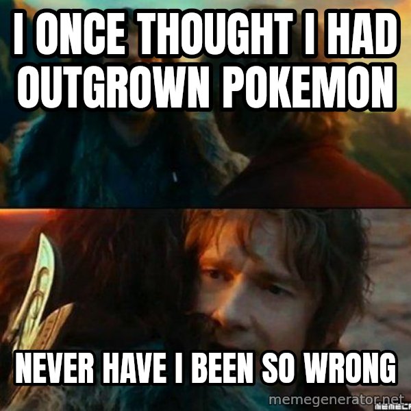 Never Have I Been So Wrong meme: I once thought i had outgrown pokEMON / Never have i been so wrong