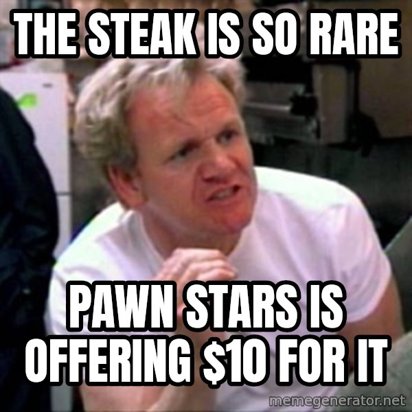 Gordon Ramsay meme: The steak is so rare / Pawn Stars is offering $10 for it