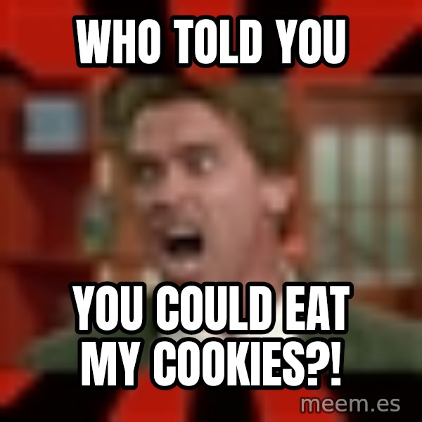 Arnold Schwarzenegger 1 meme: Who told you / you could eat my cookies?!