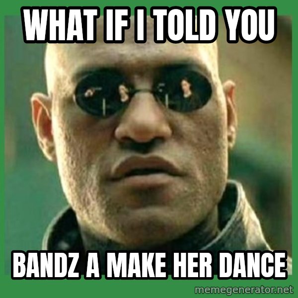 Matrix Morpheus meme: what if i told you / bandz a make her dance